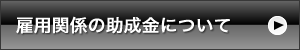 雇用関係の助成金について